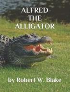 ALFRED THE ALLIGATOR di Robert W. Blake edito da INDEPENDENTLY PUBLISHED