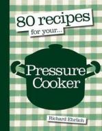 80 Recipes For Your Pressure Cooker di Richard Ehrlich edito da Kyle Books