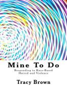 Mine to Do: Responding to Race-Based Hatred and Violence di Tracy Brown edito da BROWN BRIDGES