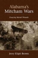 Alabama's Mitcham Wars: Essaying Mortal Wounds di Jerry Elijah Brown edito da Looking Glass Books