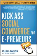 Kick Ass Social Commerce for E-Preneurs: Ita's Not about Likes--Ita's about Sales di John Lawson, Debra Schepp edito da BENBELLA BOOKS
