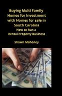 Buying Multi Family Homes for Investment with Homes for sale in South Carolina di Shawn Mahoney edito da MahoneyProducts