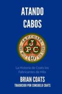 Atando Cabos: La Historia de Coats Los Fabricantes de Hilo di Brian Coats edito da Createspace Independent Publishing Platform