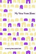 My View from Home: Reflections as a New Mom Including Why and How I Homeschooled My Children di Anna Jacobs Scott edito da Createspace Independent Publishing Platform
