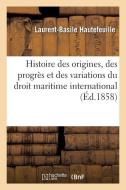 Histoire des origines, des progrès et des variations du droit maritime international di HAUTEFEUILLE-L B, TBD edito da HACHETTE LIVRE