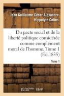 Du Pacte Social Et De La Liberte Politique Consideree Comme Complement Moral De L'homme. Tome 1 di COLINS-J G C A H edito da Hachette Livre - BNF