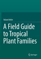 A Field Guide to Tropical Plant Families di Roland Keller edito da Springer International Publishing