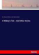 A Widow's Tale  - And Other Stories di Mrs. Margaret Oliphant, James Matthew Barrie edito da hansebooks