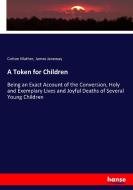 A Token for Children di Cotton Mather, James Janeway edito da hansebooks