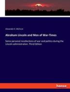 Abraham Lincoln and Men of War-Times di Alexander K. Mcclure edito da hansebooks