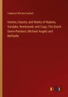 Homes, Haunts, and Works of Rubens, Vandyke, Rembrandt, and Cuyp; The Dutch Genre-Painters; Michael Angelo and Raffaelle di Frederick William Fairholt edito da Outlook Verlag