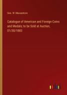 Catalogue of American and Foreign Coins and Medals; to be Sold at Auction, 01/30/1883 di Geo. W. Massamore edito da Outlook Verlag