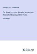 The House of Atreus; Being the Agamemnon, the Libation bearers, and the Furies di Aeschylus, E. D. A. Morshead edito da Megali Verlag