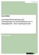 Leistungszielorientierung und Prüfungsangst bei Realschulklassen der 5. Jahrgangsstufe -  Eine Fragebogenstudie di Sven Köhler edito da GRIN Verlag