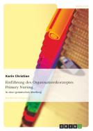 Einführung des Organisationskonzeptes Primary Nursing di Karin Christian edito da GRIN Publishing