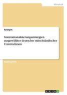 Internationalisierungsstrategien ausgewählter deutscher mittelständischer Unternehmen di Anonym edito da GRIN Publishing