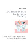 Der Führer durch den türkis-blauen Fasching di Daniela Kickl edito da Books on Demand