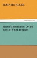Hector's Inheritance, Or, the Boys of Smith Institute di Horatio Alger edito da TREDITION CLASSICS