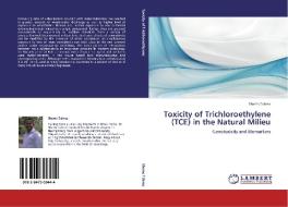 Toxicity of Trichloroethylene (TCE) in the Natural Milieu di Shams Tabrez edito da LAP Lambert Academic Publishing