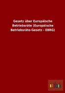 Gesetz über Europäische Betriebsräte (Europäische Betriebsräte-Gesetz - EBRG) di Ohne Autor edito da Outlook Verlag