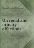 On Renal And Urinary Affections di William Howship Dickinson edito da Book On Demand Ltd.