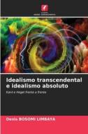 Idealismo transcendental e idealismo absoluto di Denis Bosomi Limbaya edito da Edições Nosso Conhecimento