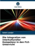 Die Integration von interkultureller Kompetenz in den FLE-Unterricht di Salah Laadjal edito da Verlag Unser Wissen