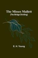 The Misses Mallett (The Bridge Dividing) di E. H. Young edito da Alpha Editions