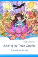 Sister Of The Three Wizards di Vasilkova Nadiya Vasilkova edito da Independently Published
