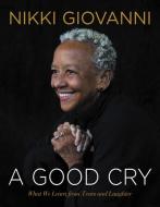 A Good Cry: What We Learn from Tears and Laughter di Nikki Giovanni edito da WILLIAM MORROW