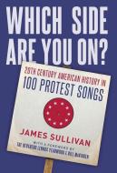 Which Side Are You On?: 20th Century American History in 100 Protest Songs di James Sullivan edito da OXFORD UNIV PR