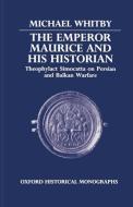 The Emperor Maurice and His Historian: Theophylact Simocatta on Persian and Balkan Warfare di Michael Whitby edito da OXFORD UNIV PR