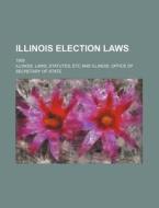 Illinois Election Laws; 1908 di Illinois Laws Statutes Etc, Illinois Office of Secretary of State, Statutes Illinois Laws edito da General Books Llc