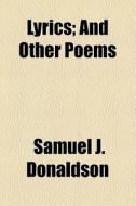 Lyrics; And Other Poems di Samuel J. Donaldson edito da General Books Llc