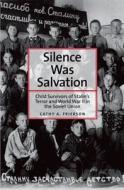 Silence Was Salvation - Child Survivors of Stalin`s Terror and World War II in the Soviet Union di Cathy A. Frierson edito da Yale University Press