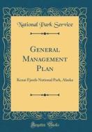 General Management Plan: Kenai Fjords National Park, Alaska (Classic Reprint) di National Park Service edito da Forgotten Books