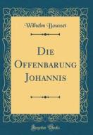 Die Offenbarung Johannis (Classic Reprint) di Wilhelm Bousset edito da Forgotten Books