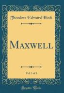 Maxwell, Vol. 1 of 3 (Classic Reprint) di Theodore Edward Hook edito da Forgotten Books