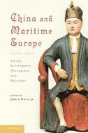 China and Maritime Europe, 1500-1800 di Jr John E. Wills edito da Cambridge University Press