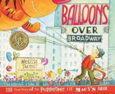 Balloons Over Broadway: The True Story of the Puppeteer of Macy's Parade di Melissa Sweet edito da HOUGHTON MIFFLIN