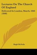 Lectures On The Church Of England: Delivered In London, March, 1840 (1840) di Hugh McNeile edito da Kessinger Publishing, Llc
