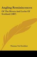 Angling Reminiscences: Of the Rivers and Lochs of Scotland (1887) di Thomas Tod Stoddart edito da Kessinger Publishing