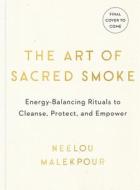The Art of Sacred Smoke: Energy-Balancing Rituals to Cleanse, Protect, and Empower di Neelou Malekpour edito da TARCHER PERIGEE