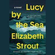Lucy By The Sea di Elizabeth Strout edito da Random House USA Inc