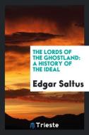 The Lords of the Ghostland di Edgar Saltus edito da Trieste Publishing