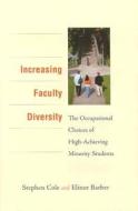 Increasing Faculty Diversity - The Occupational Choices of High-Achieving Minority Students di Stephen Cole edito da Harvard University Press