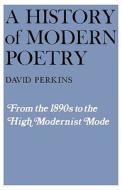 A History Of Modern Poetry, Volume I: From The 1890s To The High Modernist Mode di David Perkins edito da Harvard University Press