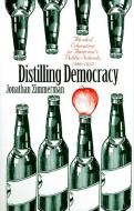 Distilling Democracy: Alcohol Education in America's Public Schools, 1880-1925 di Jonathan Zimmerman edito da UNIV PR OF KANSAS
