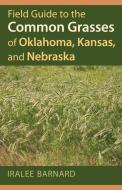 Barnard, I:  Field Guide to the Common Grasses of Oklahoma, di Iralee Barnard edito da University Press of Kansas