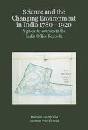 Science And The Changing Environment In India 1780-1920 di Richard Axelby, Savithri Preetha Nair edito da The British Library Publishing Division